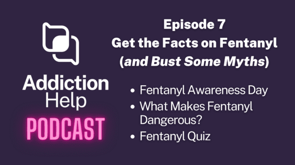 The Addiction Help Podcast Episode 7 – Get the Facts on Fentanyl (and Bust Some Myths) Video Thumbnail